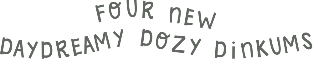 Four Daydreamy dozy dinkums